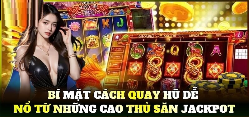 Bí mật Cách Quay Hũ Dễ Nổ từ những cao thủ săn Jackpot Cách quay hũ dễ nổ