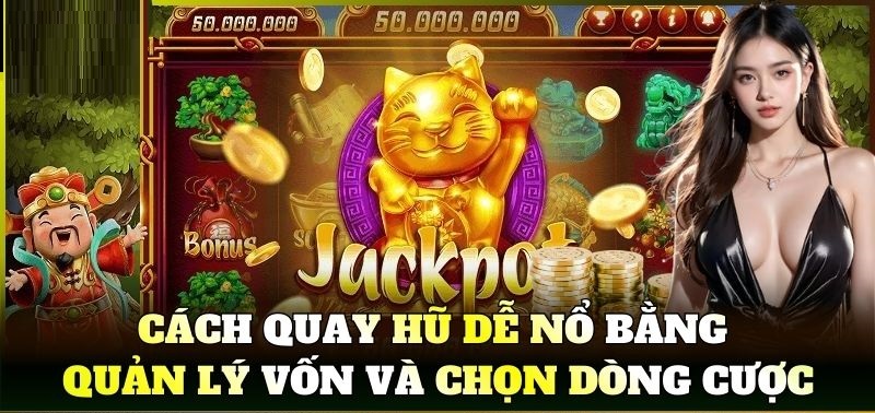 Cách Quay Hũ Dễ Nổ bằng quản lý vốn và chọn dòng cược Cách quay hũ dễ nổ