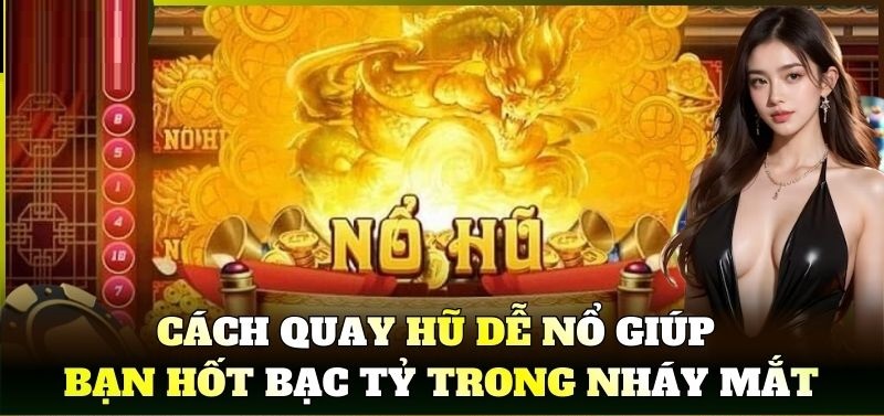 Cách Quay Hũ Dễ Nổ giúp bạn hốt bạc tỷ trong nháy mắt Cách quay hũ dễ nổ