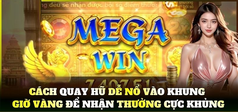 Cách Quay Hũ Dễ Nổ vào khung giờ vàng để nhận thưởng cực khủng Cách quay hũ dễ nổ