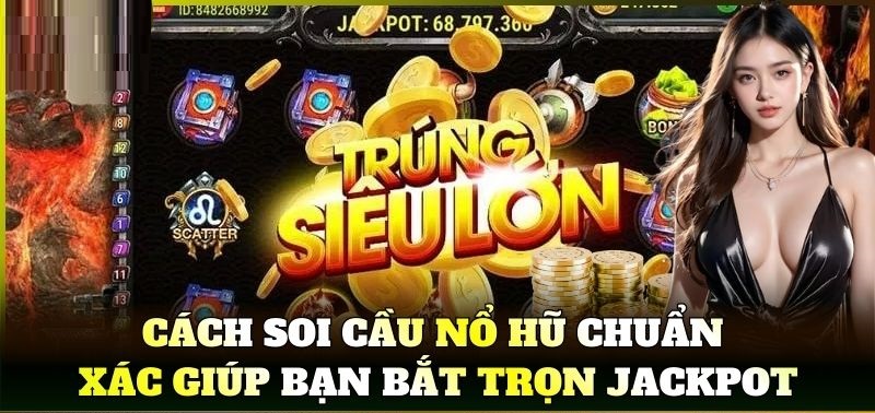 Cách Soi Cầu Nổ Hũ chuẩn xác giúp bạn bắt trọn Jackpot Cách soi cầu nổ hũ