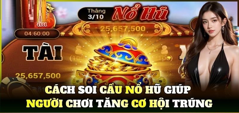 Cách Soi Cầu Nổ Hũ giúp người chơi tăng cơ hội trúng Cách soi cầu nổ hũ