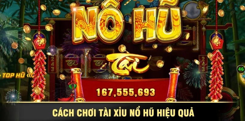 Cách chơi tài xỉu nổ hũ hiệu quả Nổ hũ tài xỉu
