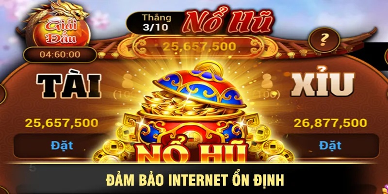 Đảm bảo internet ổn định khi chơi tài xỉu nổ hũ Nổ hũ tài xỉu